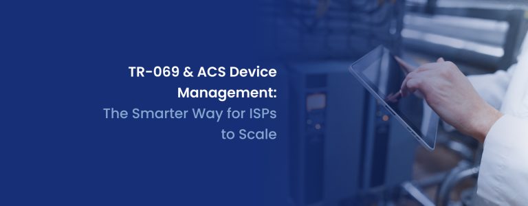 TR-069 & ACS Device Management: The Smarter Way for ISPs to Scale